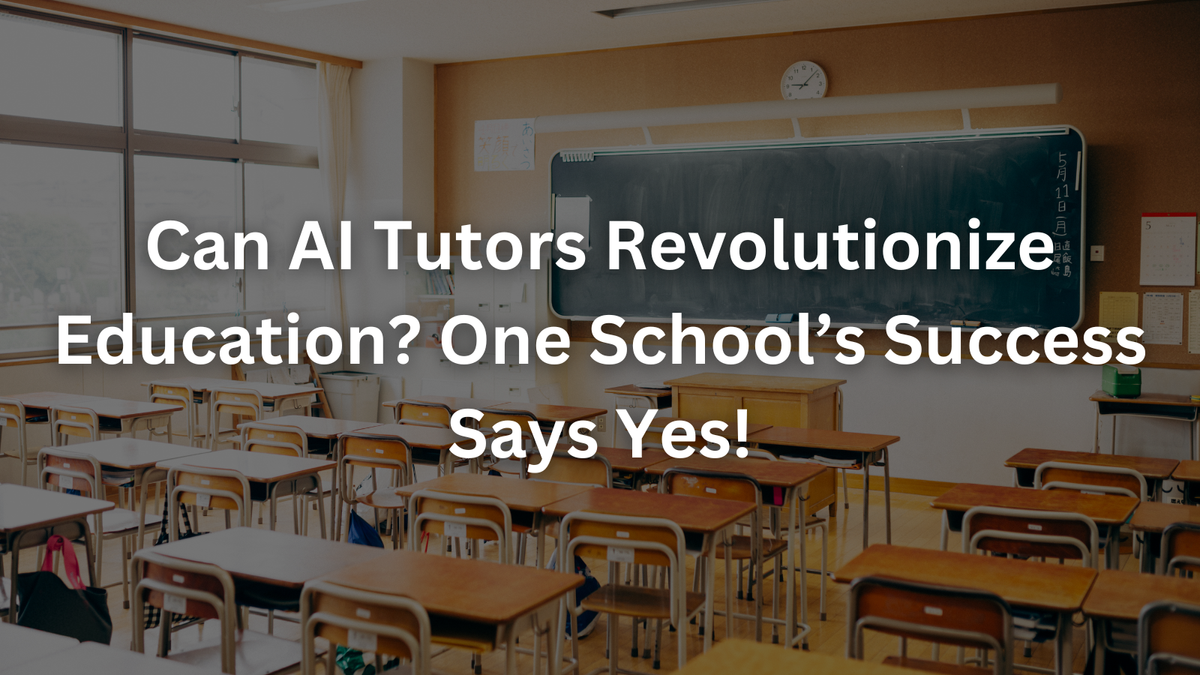 Can AI Tutors Revolutionize Education? One School’s Success Says Yes!