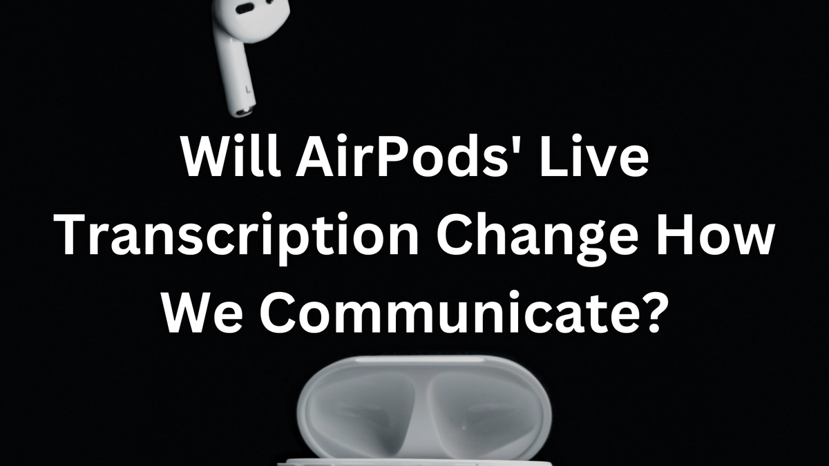 Will AirPods' Live Transcription Change How We Communicate?