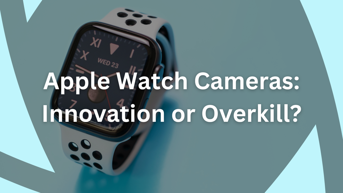 Apple Watch Cameras: Innovation or Overkill?