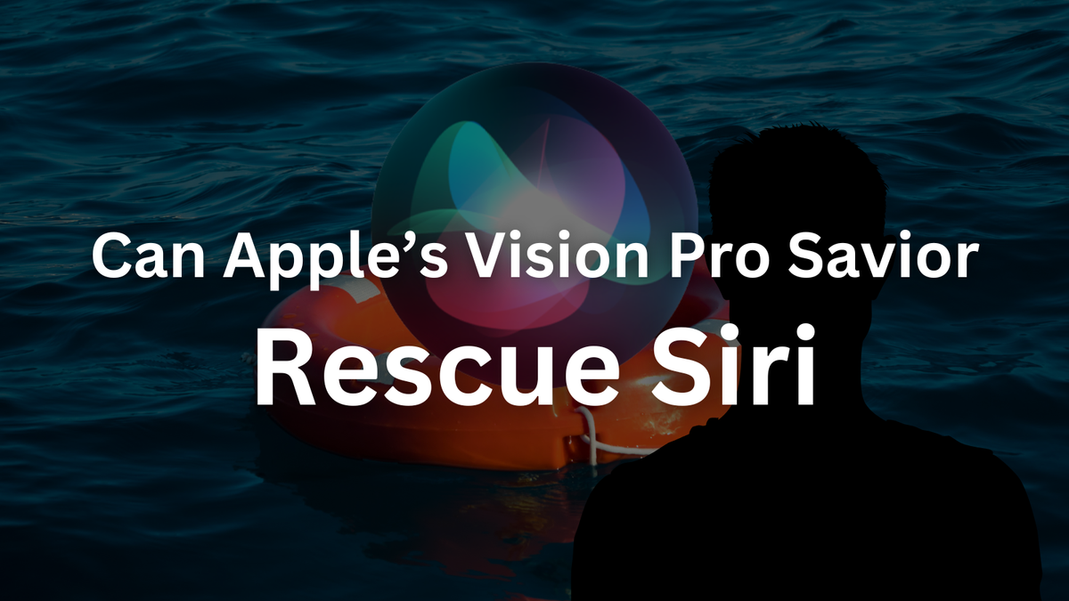 Can Apple’s Vision Pro Savior Rescue Siri From AI Obscurity?