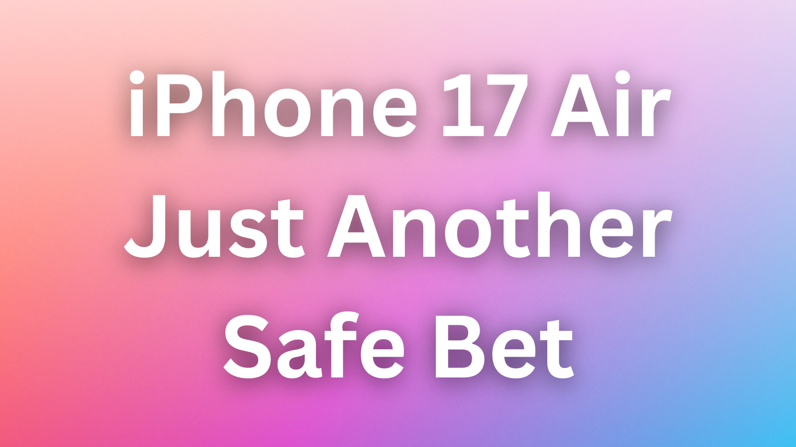Is the iPhone 17 Air Just Another Safe Bet in Apple’s Playbook?