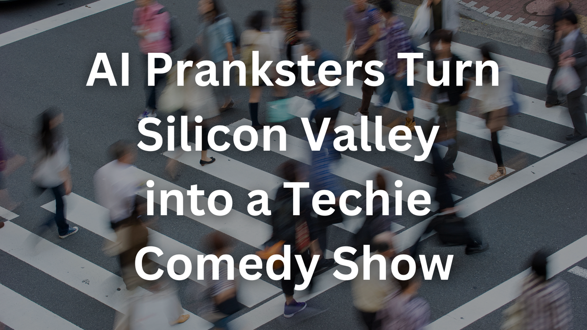 When Crosswalks Talk Back: AI Pranksters Turn Silicon Valley into a Techie Comedy Show