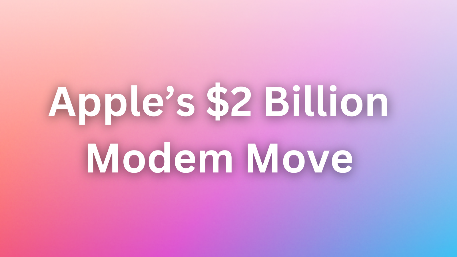 Is Apple’s $2 Billion Modem Move the Ultimate Power Play?