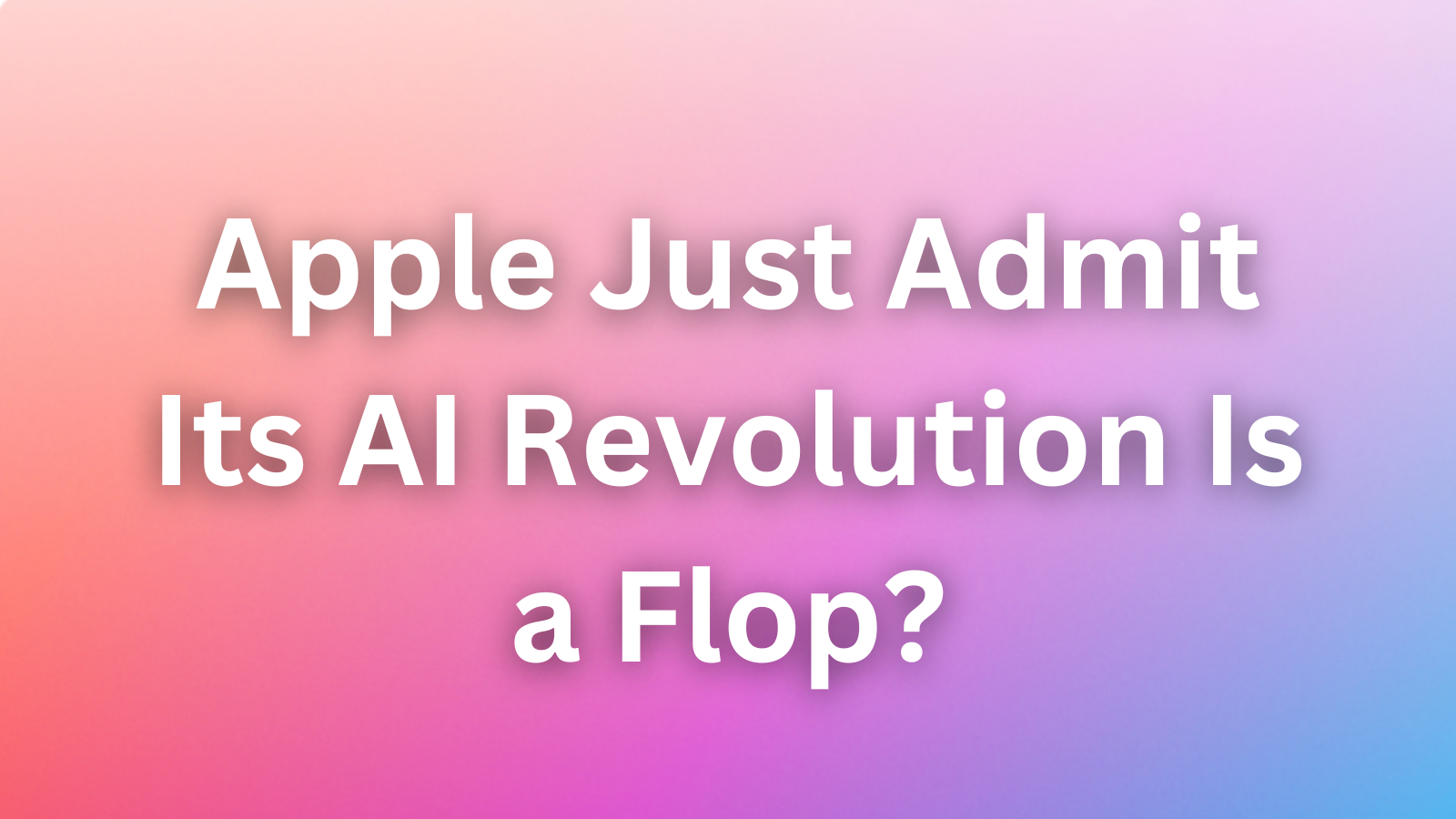 Did Apple Just Admit Its AI Revolution Is a Flop?