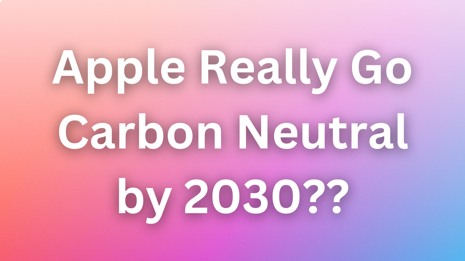 Can Apple Really Go Carbon Neutral by 2030? The Surprising Progress Revealed