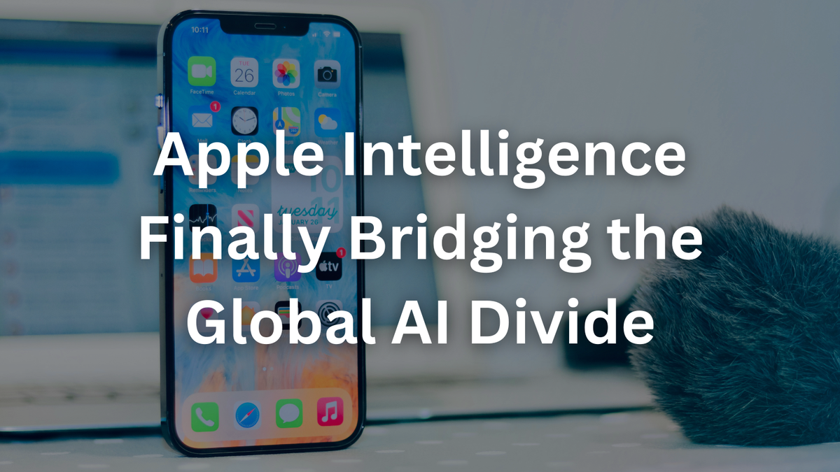 Is Apple Intelligence Finally Bridging the Global AI Divide?