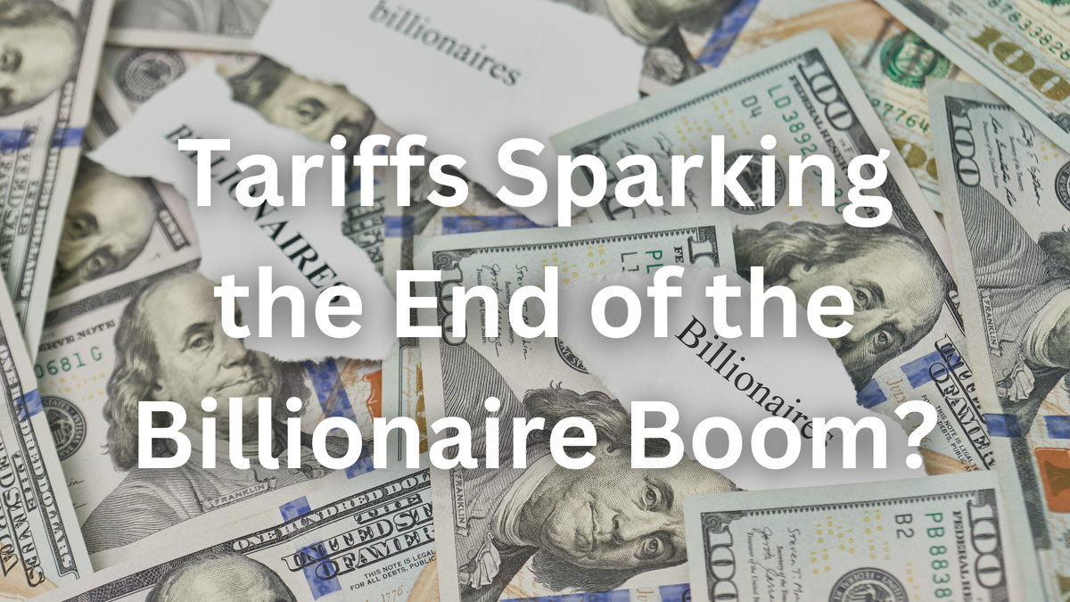Are Trump’s Tariffs Sparking the End of the Billionaire Boom?