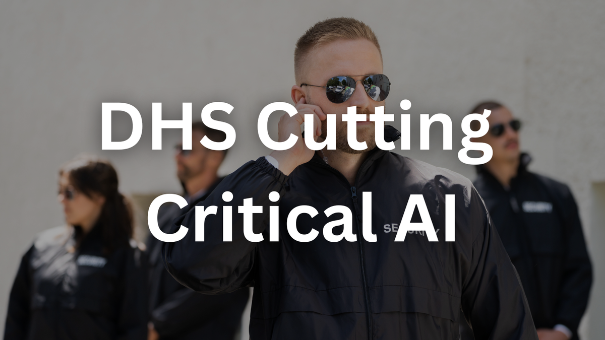 Is DHS Cutting Critical AI and Customer Experience Teams a Security Risk?