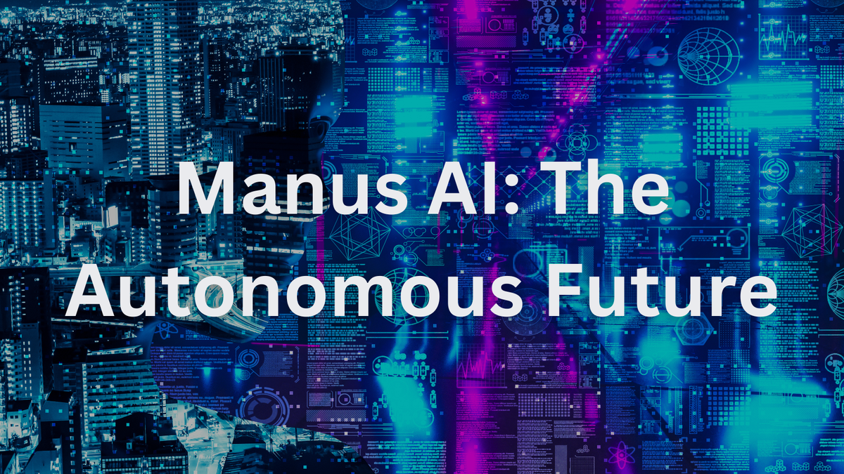 Manus AI: The Autonomous Future We’ve Waited For—Or a Privacy Nightmare?