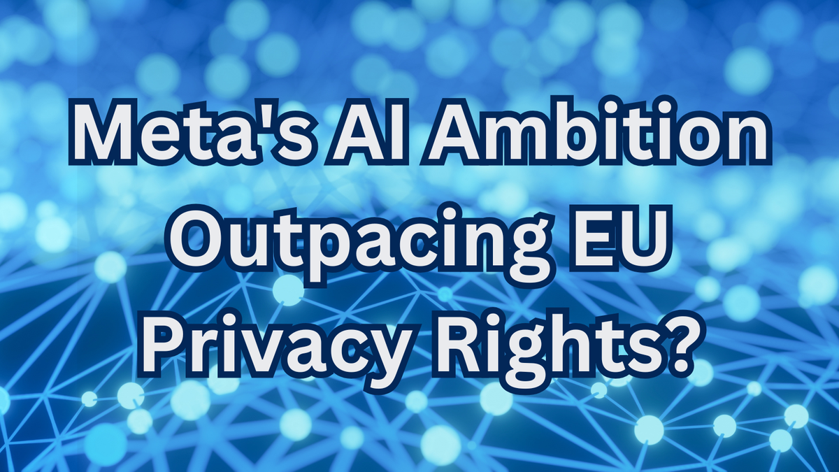 Is Meta's AI Ambition Outpacing EU Privacy Rights?