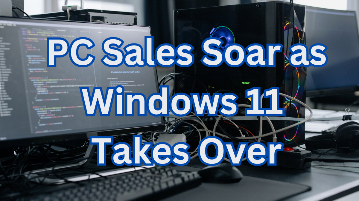 PC Sales Soar as Windows 11 Takes Over—But Can the Boom Survive the Trade War?