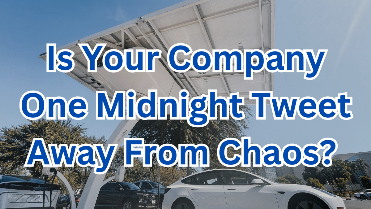 Is Your Company One Midnight Tweet Away From Chaos? The Elon Musk Leadership Wake-Up Call