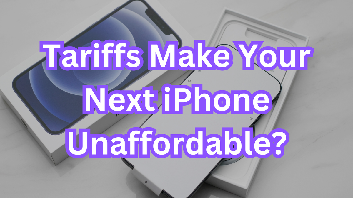 Will Trump’s Tariffs Make Your Next iPhone Unaffordable?