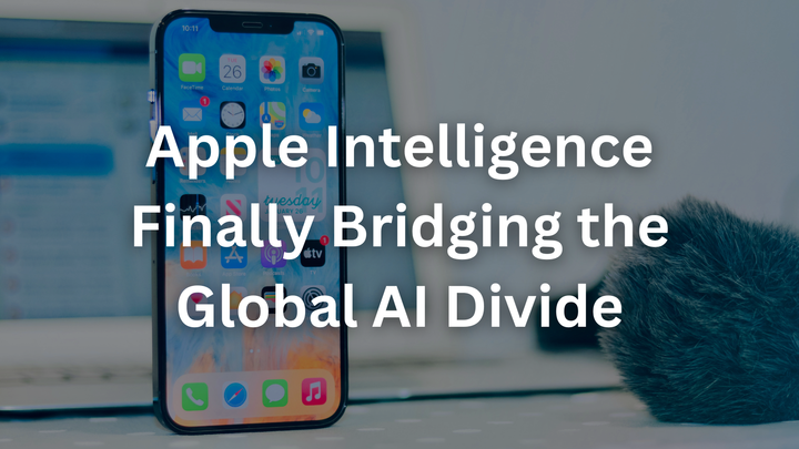 Is Apple Intelligence Finally Bridging the Global AI Divide?