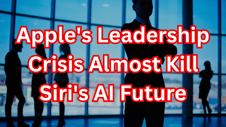 Did Apple's Leadership Crisis Almost Kill Siri's AI Future?