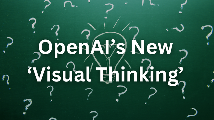 Can OpenAI’s New ‘Visual Thinking’ AI Outsmart Humans—and Its Rivals?