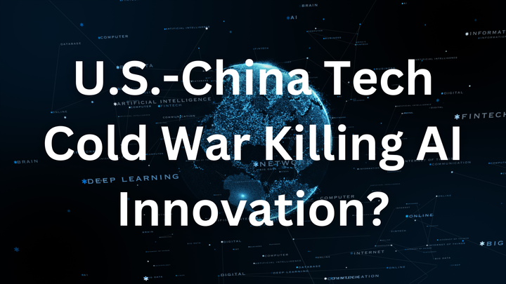 Is the U.S.-China Tech Cold War Killing AI Innovation?