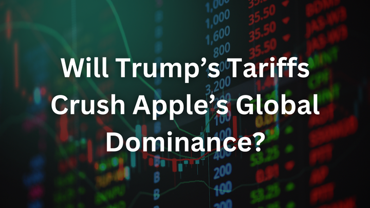Will Trump’s Tariffs Crush Apple’s Global Dominance?